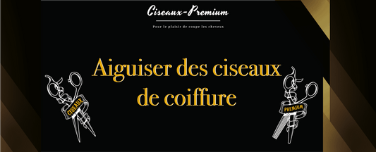 Comment aiguiser des ciseaux de coiffure ? - Ciseaux Premium®